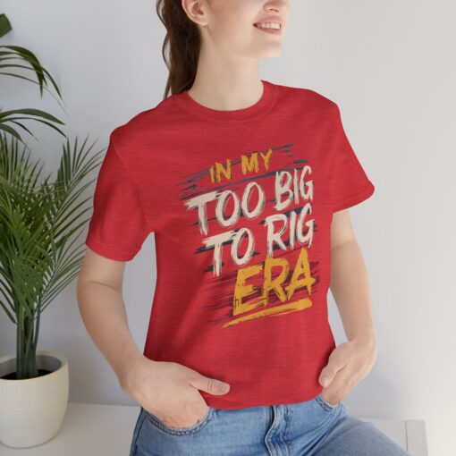 Too Big To Rig Era Tee - Image 227