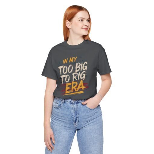 Too Big To Rig Era Tee - Image 163