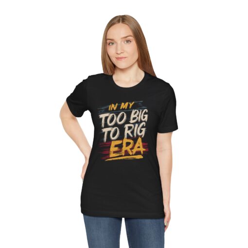 Too Big To Rig Era Tee - Image 42