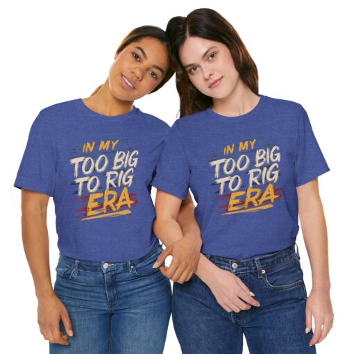 Too Big To Rig Era Tee - Image 26