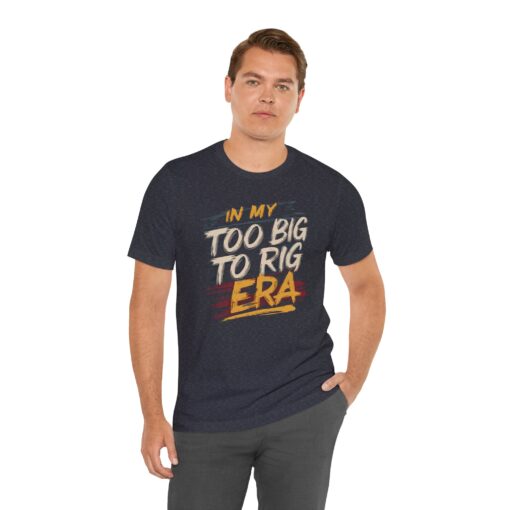 Too Big To Rig Era Tee - Image 188