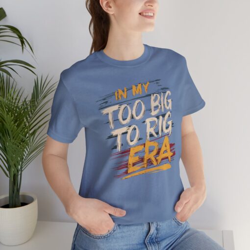 Too Big To Rig Era Tee - Image 140