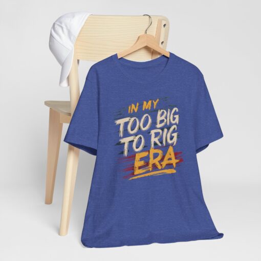 Too Big To Rig Era Tee - Image 8