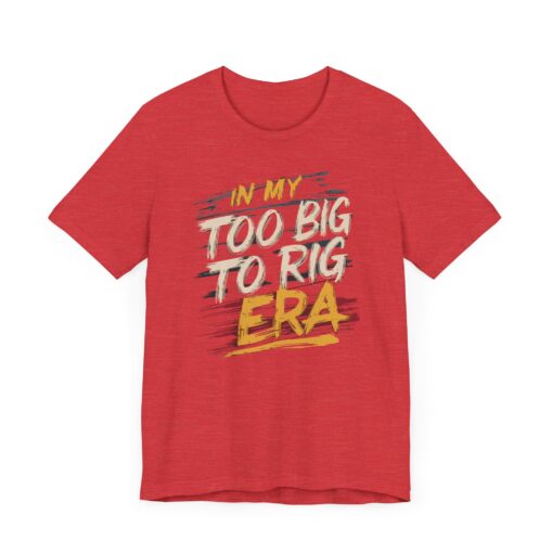 Too Big To Rig Era Tee - Image 206