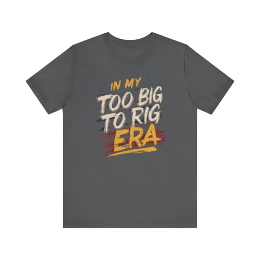 Too Big To Rig Era Tee - Image 146