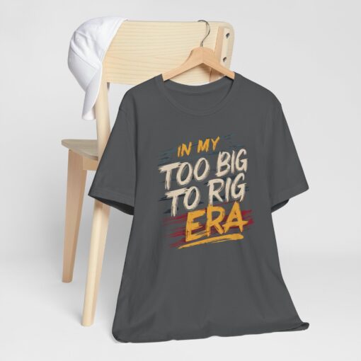 Too Big To Rig Era Tee - Image 153