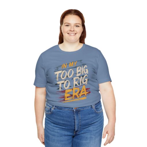 Too Big To Rig Era Tee - Image 131