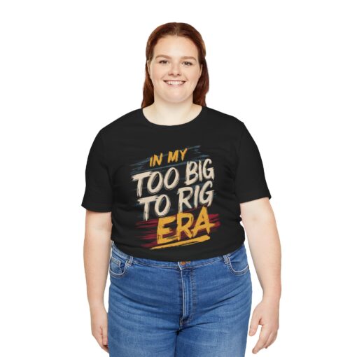 Too Big To Rig Era Tee - Image 44