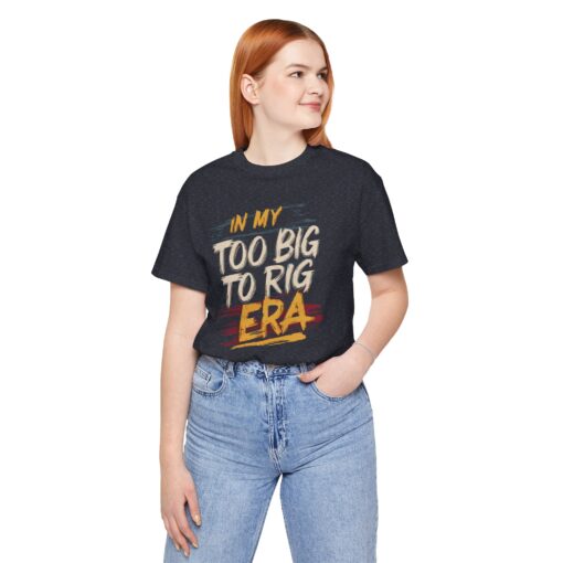 Too Big To Rig Era Tee - Image 192