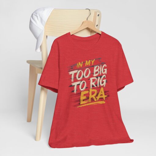 Too Big To Rig Era Tee - Image 211