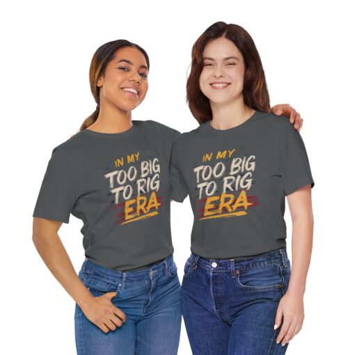 Too Big To Rig Era Tee - Image 172