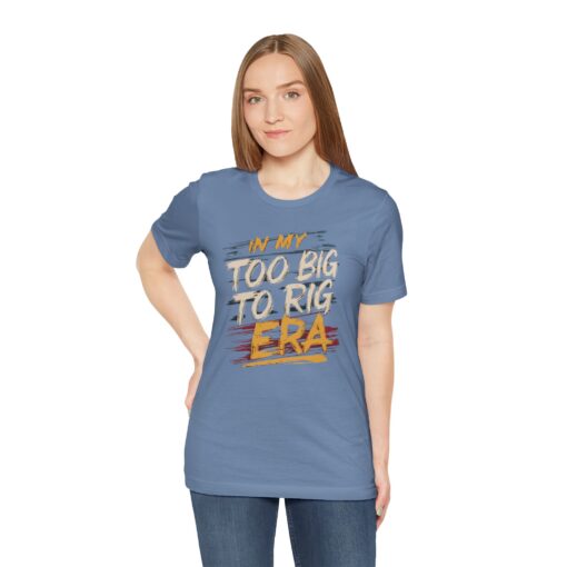 Too Big To Rig Era Tee - Image 129