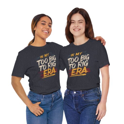 Too Big To Rig Era Tee - Image 201