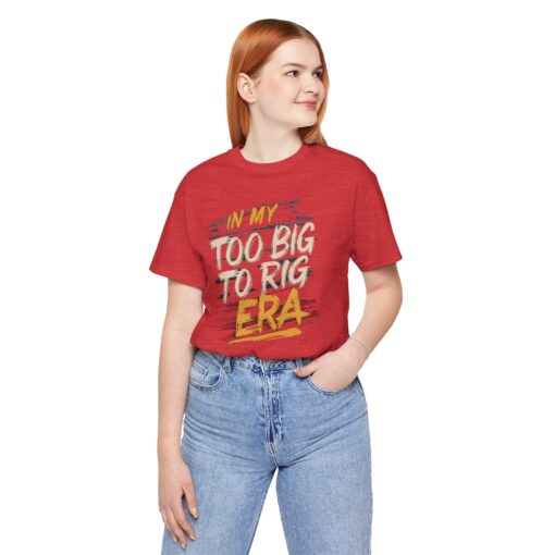 Too Big To Rig Era Tee - Image 221