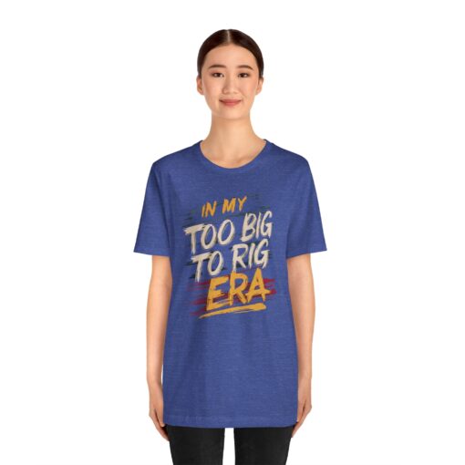 Too Big To Rig Era Tee - Image 11