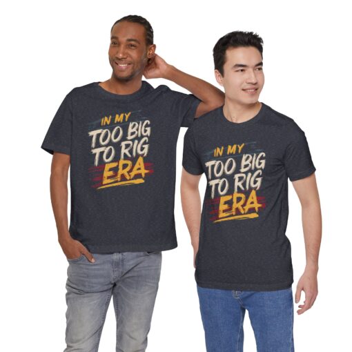 Too Big To Rig Era Tee - Image 202