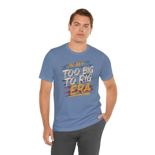 Too Big To Rig Era Tee - Image 130