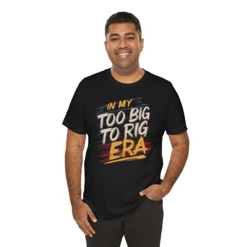 Too Big To Rig Era Tee - Image 45