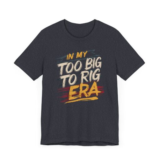 Too Big To Rig Era Tee - Image 177