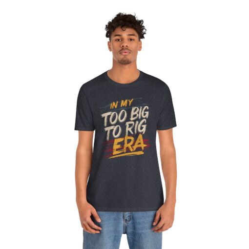 Too Big To Rig Era Tee - Image 186