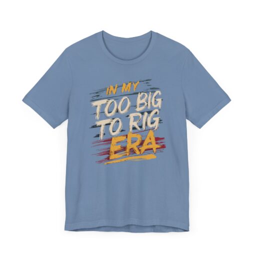 Too Big To Rig Era Tee - Image 119