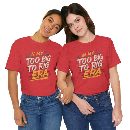 Too Big To Rig Era Tee - Image 229