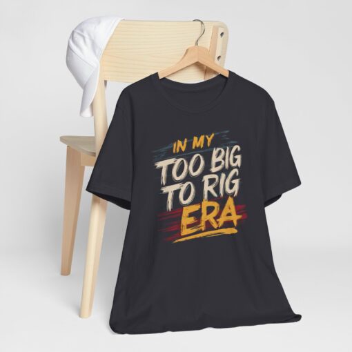 Too Big To Rig Era Tee - Image 95