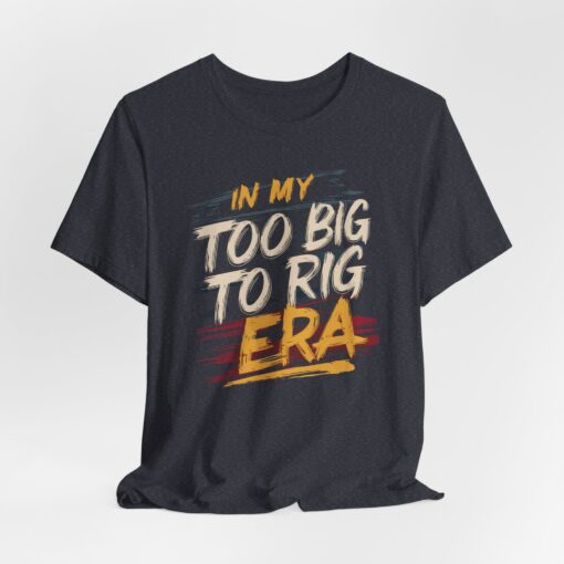 Too Big To Rig Era Tee - Image 180