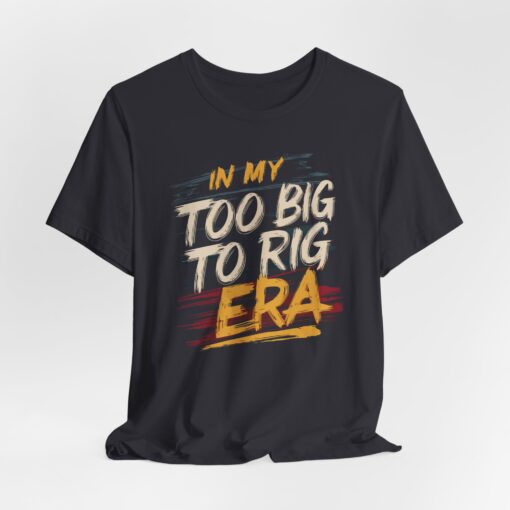 Too Big To Rig Era Tee - Image 93