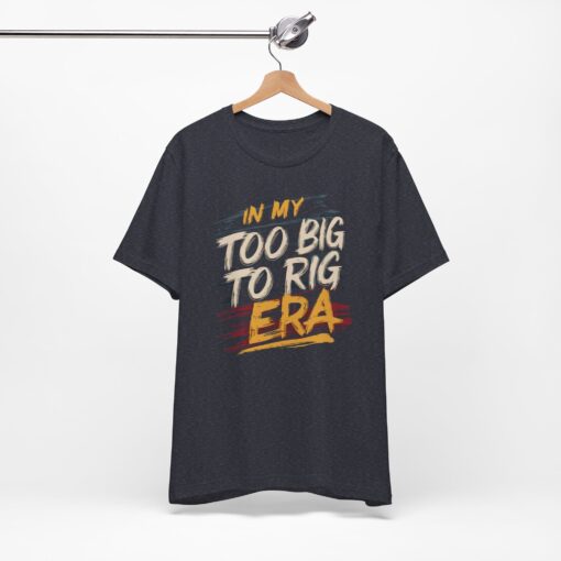 Too Big To Rig Era Tee - Image 181