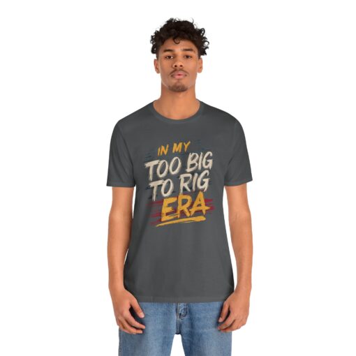 Too Big To Rig Era Tee - Image 157