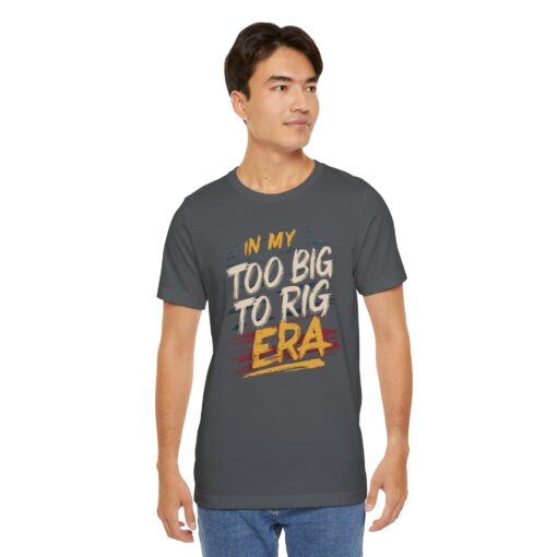 Too Big To Rig Era Tee - Image 165