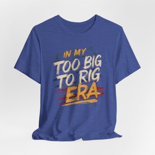 Too Big To Rig Era Tee - Image 6