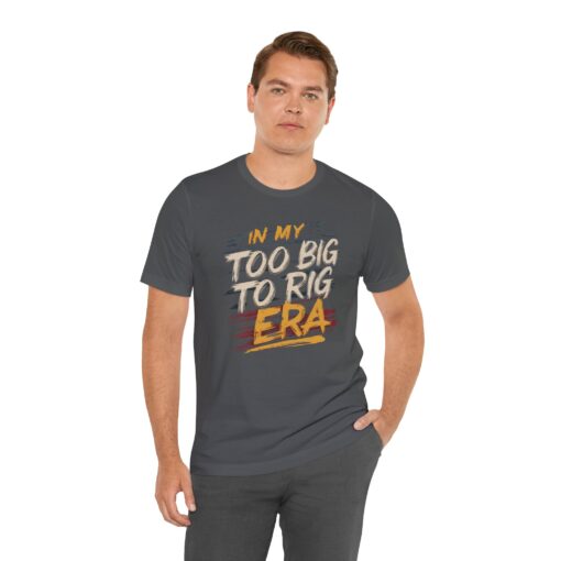 Too Big To Rig Era Tee - Image 159