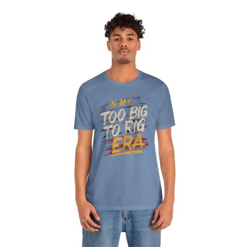 Too Big To Rig Era Tee - Image 128