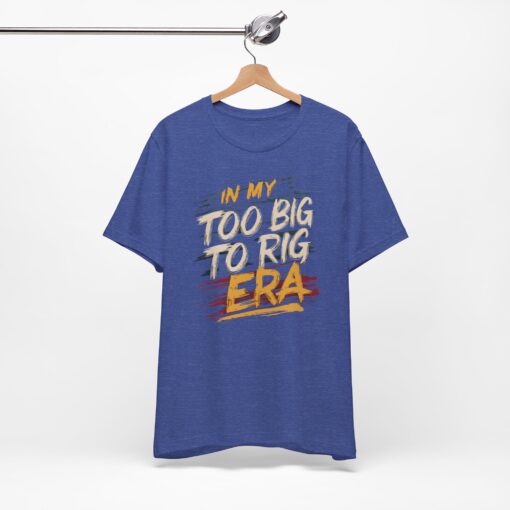 Too Big To Rig Era Tee - Image 7