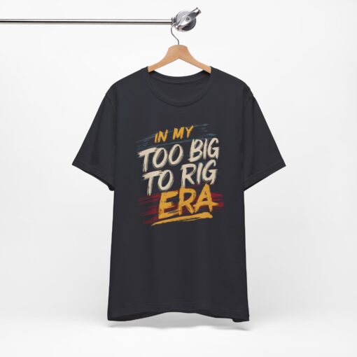 Too Big To Rig Era Tee - Image 94