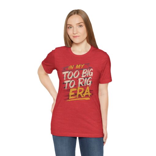 Too Big To Rig Era Tee - Image 216