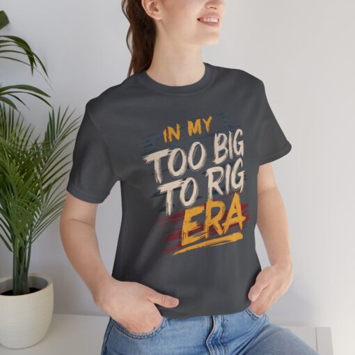 Too Big To Rig Era Tee - Image 169