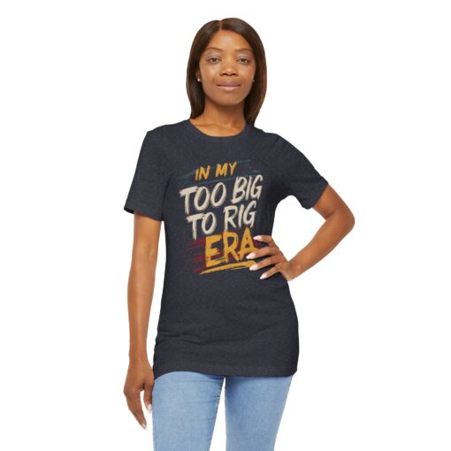 Too Big To Rig Era Tee - Image 196