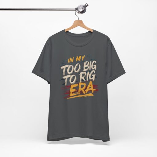 Too Big To Rig Era Tee - Image 152