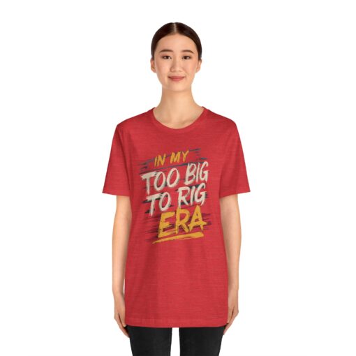 Too Big To Rig Era Tee - Image 214