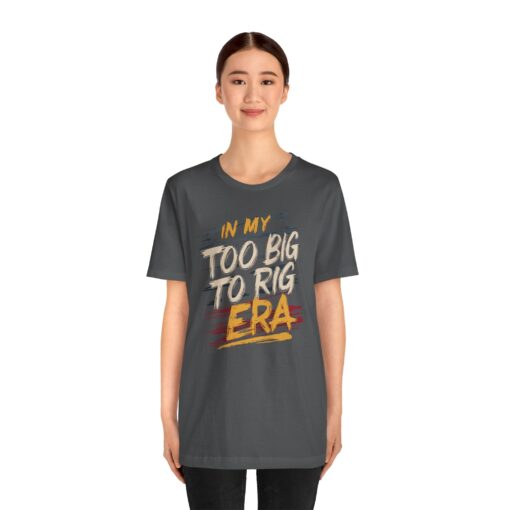 Too Big To Rig Era Tee - Image 156