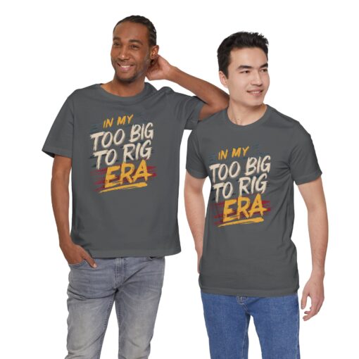 Too Big To Rig Era Tee - Image 173