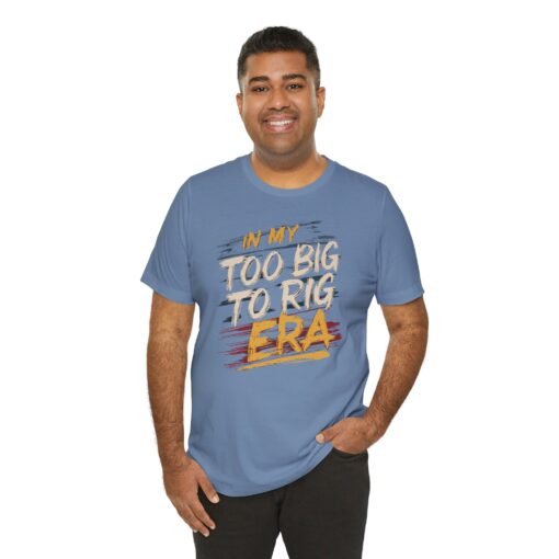 Too Big To Rig Era Tee - Image 132