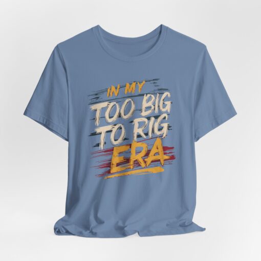 Too Big To Rig Era Tee - Image 122