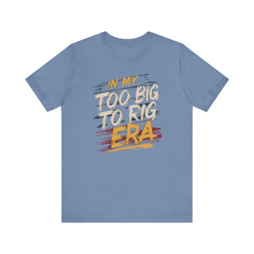 Too Big To Rig Era Tee - Image 117