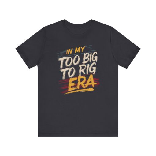 Too Big To Rig Era Tee - Image 88