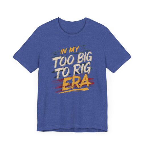 Too Big To Rig Era Tee - Image 3