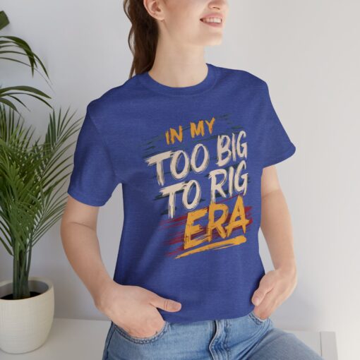 Too Big To Rig Era Tee - Image 24